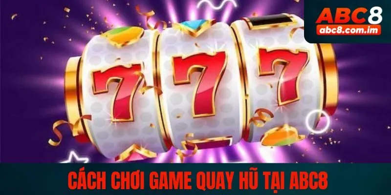       Cách chơi game quay hũ tại ABC8