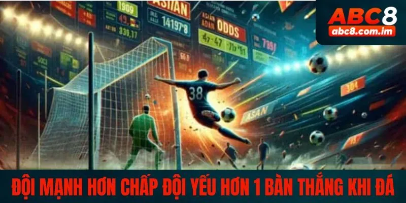 Đội mạnh hơn chấp đội yếu hơn 1 bàn thắng khi đá