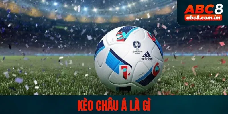 Kèo châu á là gì