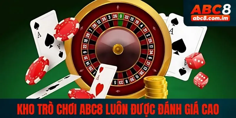 Kho trò chơi ABC8 luôn được đánh giá cao