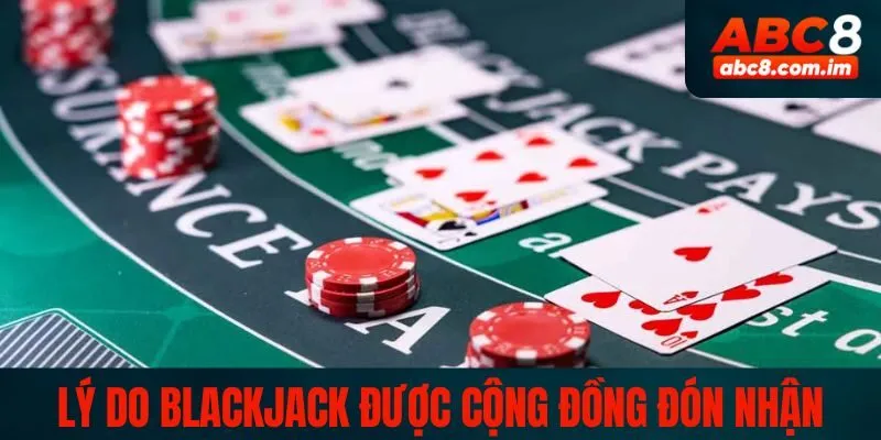 Lý do trò chơi Blackjack được cộng đồng đón nhận