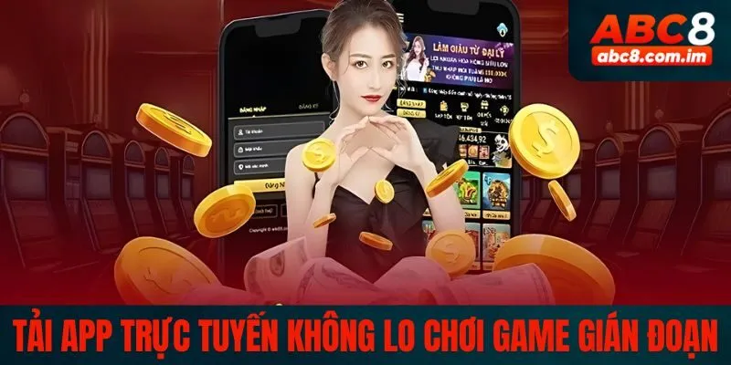 Tải app trực tuyến chơi game không lo gián đoạn