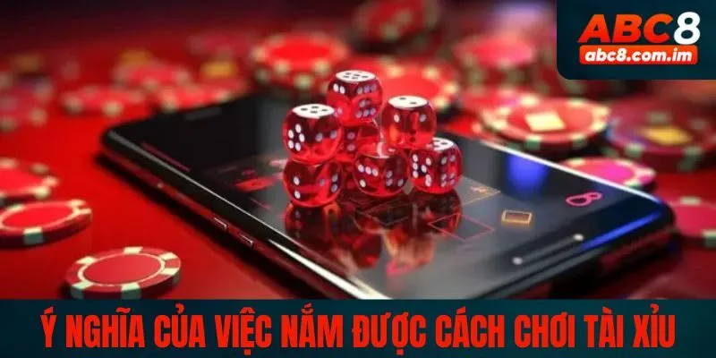 Ý nghĩa của việc nắm được cách chơi tài xỉu